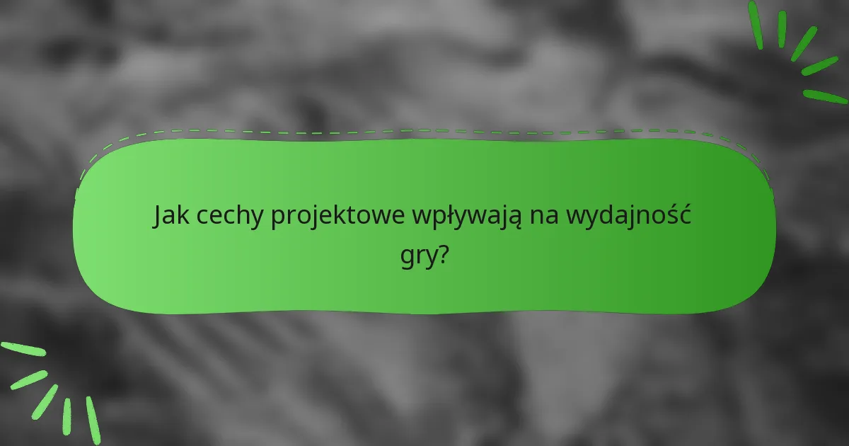 Jak cechy projektowe wpływają na wydajność gry?