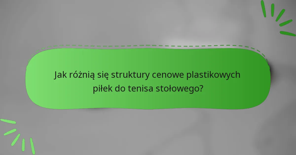 Jak różnią się struktury cenowe plastikowych piłek do tenisa stołowego?