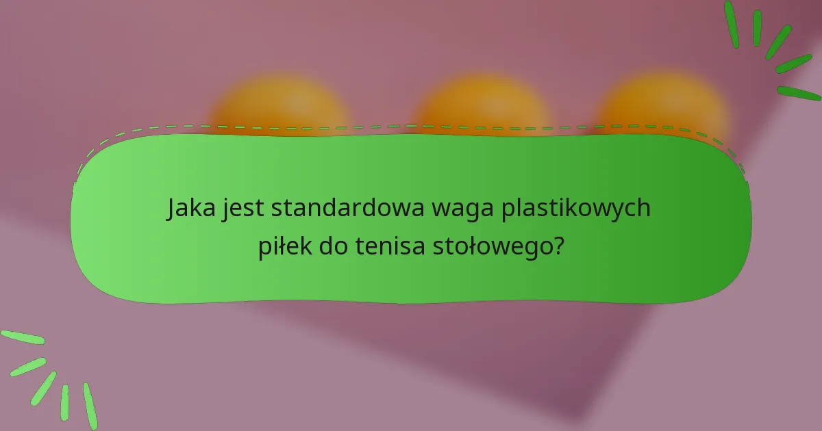 Jaka jest standardowa waga plastikowych piłek do tenisa stołowego?